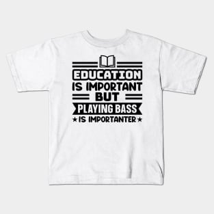 Education is important, but playing bass is importanter Kids T-Shirt